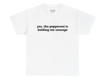 Yes, The Pepperoni Is Holding Me Sausage Shirt