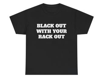 Black Out With Your Rack Out Shirt