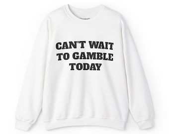 Can't Wait To Gamble Today Sweatshirt
