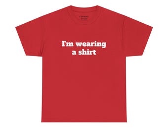 I'm Wearing A Shirt Shirt