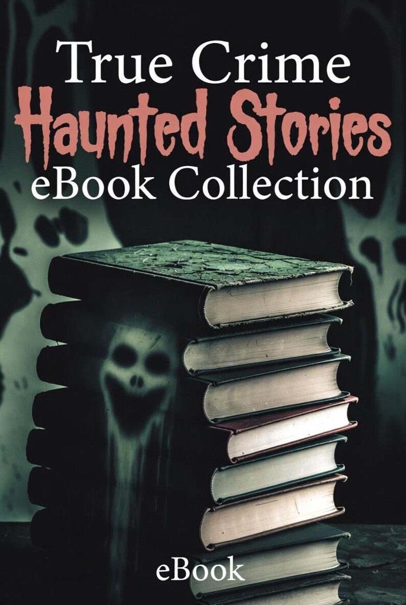 True Crime Haunted Stories  eBook Collection: Gripping Real Crime Cases and Chilling Ghost Tales for Fans of Suspense Mystery