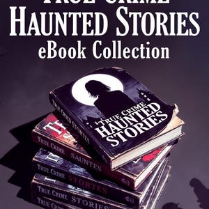 True Crime Haunted Stories  eBook Collection: Gripping Real Crime Cases and Chilling Ghost Tales for Fans of Suspense Mystery