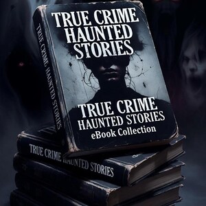 True Crime Haunted Stories  eBook Collection: Gripping Real Crime Cases and Chilling Ghost Tales for Fans of Suspense Mystery
