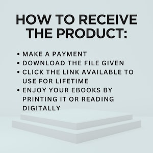 May include: A white background with black text outlining how to receive a product. The text reads: "HOW TO RECEIVE THE PRODUCT: &bull; MAKE A PAYMENT &bull; DOWNLOAD THE FILE GIVEN &bull; CLICK THE LINK AVAILABLE TO USE FOR LIFETIME &bull; ENJOY YOUR EBOOKS BY PRINTING IT OR READING DIGITALLY"