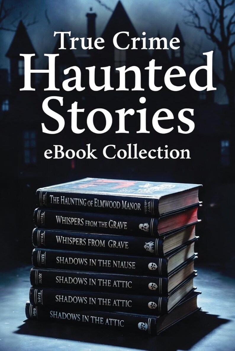 True Crime Haunted Stories  eBook Collection: Gripping Real Crime Cases and Chilling Ghost Tales for Fans of Suspense Mystery