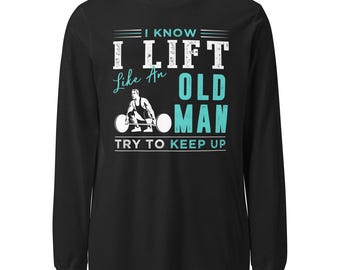 T-shirt à manches longues I Know I Lift Like a Old Man Try to Keep Up – T-shirt d'haltérophilie amusant pour homme et femme