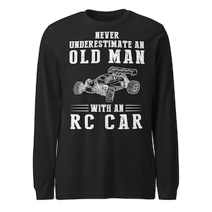 Never Underestimate an Old Man with an RC Car Long Sleeve Shirt - Funny Gift for RC Car Lovers