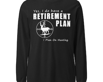 Yes I Do Have a Retirement Plan, I Plan on Hunting - Long Sleeve Shirt - Gift for Hunters