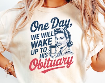 One Day We Will Wake up to His Obituary Sticker, Funny Gift