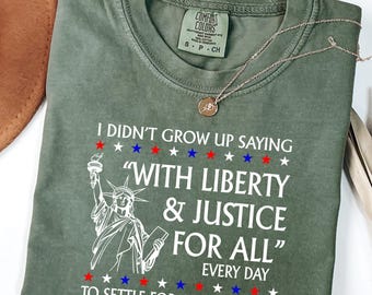 Comfort Colors® I Didn’t Grow Up Saying With Liberty & Justice For All Every Day To Settle For Anything Less Comfort Colors T Shirt