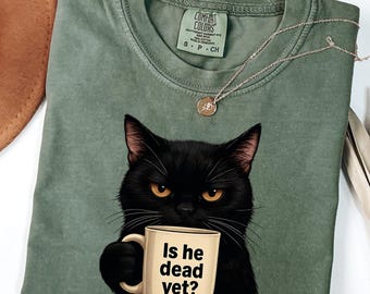Comfort Colors® Is He Dead Yet Black Cat Shirt, Dark Humor Graphic, Liberal Shirt, Democrat shirt, Anti Trump Protest Shirt, Political Shirt