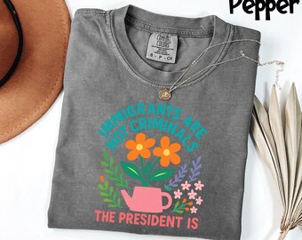 Comfort Colors® Anti Trump Shirt, Immigrants are not criminals, but Trump is! Anti Fascism Shirt, Resist ICE, No Kings In America