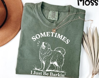 Comfort Colors® Sometimes I Just Be Barkin' Shirt, Funny Great Pyrenees Tee, Dog Owner Gift, Pet Humor T-Shirt, Sarcastic Dog Mom Top