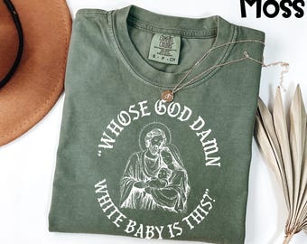 Comfort Colors® Whose God Damn White Baby Is This Shirt - Funny Holy Family Tee, Sarcastic Jesus Parody, Irreverent Humor Gift