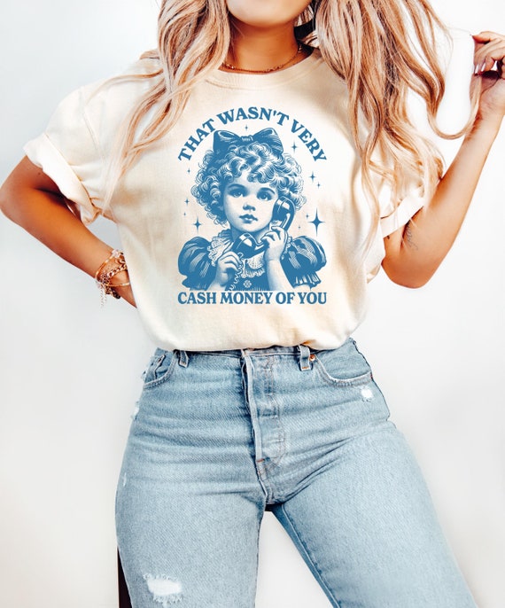 That Wasn't Very Cash Money Of You Shirt, Retro Funny Meme T-shirt, Retro Cute Girl Crewneck, Funny Meme Gift, Sarcastic Women Shirt