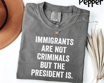 Comfort Colors® Anti Trump Shirt, Resist ICE! Anti ICE Shirt, Immigrants are not criminals, but Trump is! Anti Fascism Shirt