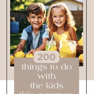 May include: Two children, a boy and a girl, are sitting outside on a sunny day. They are smiling and holding glasses of lemonade. The text "200 things to do with the kids this summer" is written on a brown background.