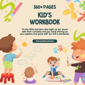 May include: A colourful illustration of children drawing and painting. The text "360+ PAGES KID'S WORKBOOK" is at the top of the image. The text "To the little learners who light up our world with their curiosity and joy, keep shining as you explore and grow with our kid's workbook." is below the title. The text "@eraseditionstudios" is at the bottom of the image.