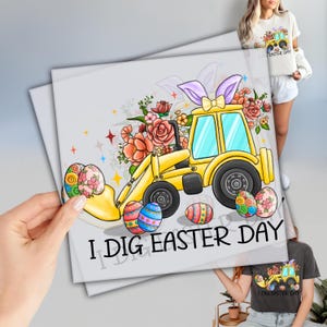 May include: A yellow construction vehicle with a bunny ear headband and a bow, carrying colorful Easter eggs. The vehicle is surrounded by pink and white flowers. The text "I DIG EASTER DAY" is written below the vehicle.