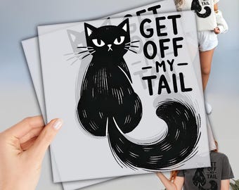 Get Off My Tail Cat DTF, Ready to Press DTF Transfer, Cat Lover DTF, Heat PressTransfers, Direct To Film, Animal Lover Gift
