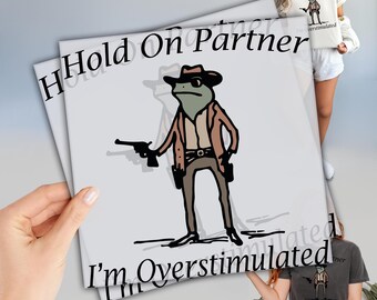 Funny Frog Western Cowboy DTF, Hold On Partner I'm Overstimulated Cowboy DTF, Ready to Press, Custom DTF Transfer, Custom Heat Transfer