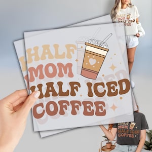 Half Mom Half Iced Coffee DTF, Ready to Press DTF Transfers Prints, Coffee Lover Dtf, Heat Press Transfers, Coffee Is My Valentine DTF