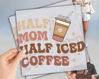 Half Mom Half Iced Coffee DTF, Ready to Press DTF Transfers Prints, Coffee Lover Dtf, Heat Press Transfers, Coffee Is My Valentine DTF