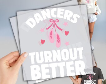 Dancers Turnout Better DTF Transfer, Ready For Press Dtf Transfers, Heat Press Transfer,  Ballerina Dtf, Life Is Better When You Dance