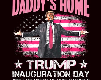 Daddy&#39;s Home - Trump Inauguration Day 2025 PNG | Digital Download | Patriotic Memorabilia for DIY Crafts & Gifts Trump Day PNG,Daddy Home.