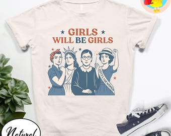 Girls Will Be Girls Feminist Shirt Women's Rights Graphic Tee RBG, Rosie, Statue of Liberty Shirt Girl Power Gift