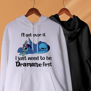 I&#39;ll Get Over It I Just Need To Be Dramatic First Hoodie  Stitch Hoodie, Stitch Hoodie, Funny Stitch Means Family Hoodie