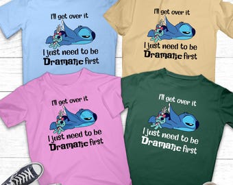 I&#39;ll Get Over It I Just Need To Be Dramatic First Shirt  Stitch Shirt Stitch Means Family Shirt Funny Tshirt