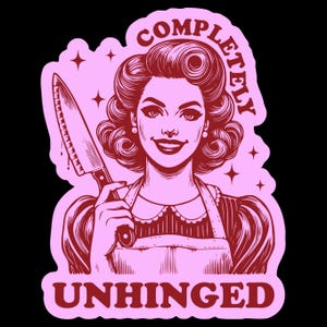 May include: A pink and red sticker with a retro-style illustration of a woman with a knife. The text "COMPLETELY UNHINGED" is written in a bold, red font.