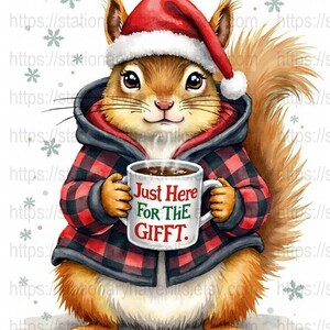 May include: A watercolor illustration of a squirrel wearing a Santa hat and a red and black plaid jacket. The squirrel holds a mug with the text "Just Here For The GIFFT." Snowflakes are in the background.