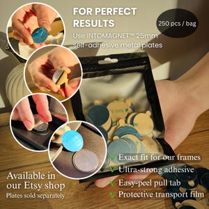 May include: A clear bag containing 25mm self-adhesive metal plates, with the text "FOR PERFECT RESULTS" and "250 pcs / bag". The plates are shown being applied to a surface. The text "Exact fit for our frames", "Ultra-strong adhesive", "Easy-peel pull tab", and "Protective transport film" are also visible.