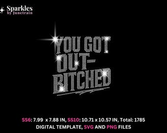 May include: Black digital template with the text "YOU GOT OUT-BITCHED" in sparkling rhinestones. The image includes the text "Sparkles by Junetrain" and size details: SS6: 7.99 x 7.88 IN, SS10: 10.71 x 10.57 IN. Digital files: SVG and PNG.
