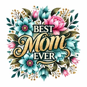 Best Mom Ever PNG, 12 Floral Mom Clipart, Mother's Day, Best Mom Gifted, Mother's Day Gift, Print Mom png, best mom shirt, Mothers Day png