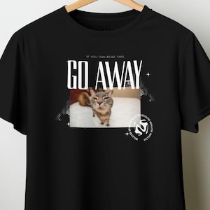 GO AWAY Cat Meme T-Shirt | Funny Graphic Tee for Cat Lovers & Pet Owners | Cute Humor Gift Idea | Unhinged Cringe Shirt