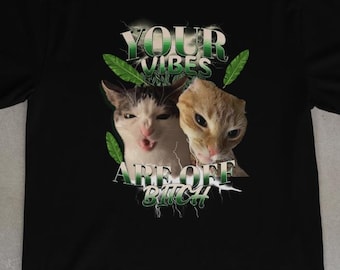 Your Vibes Are Off Cat Meme T-Shirt | Funny Graphic Tee