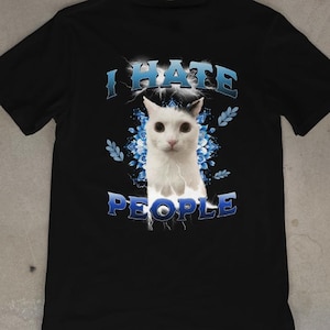 I HATE PEOPLE Cat Meme T-Shirt | Funny Graphic Tee for Cat Lovers & Pet Owners | Cute Humor Gift Idea | Unhinged Cringe Shirt