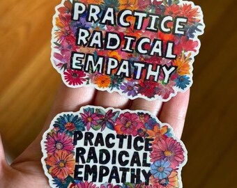 May include: Two stickers with the text "PRACTICE RADICAL EMPATHY" in black, surrounded by a colorful floral border. The stickers feature a variety of flowers in shades of red, pink, orange, purple, and blue.