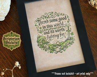 4x6 There's Some Good In This World, And It's Worth Fighting For Art Print | Medieval Art Print, Bookish Wall Art, Hobbit Wall Art