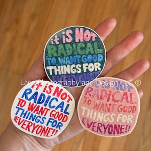 It Is Not Radical To Want Good Things For Everyone Sticker | Anti Trump Sticker, Empowerment, Equality, Anti Fascism, Protest, Human Rights