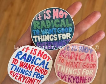 It Is Not Radical To Want Good Things For Everyone Sticker | Anti Trump Sticker, Empowerment, Equality, Anti Fascism, Protest, Human Rights
