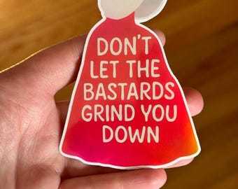 Don't Let the Bastards Grind You Down Sticker | Anti Trump, Empowerment, Inspirational, Feminist, Motivational, Handmaid's Tale Sticker