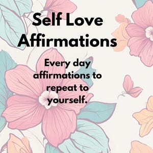 May include: A floral design with pink, peach, and blue flowers and butterflies. The text "Self Love Affirmations" and "Every day affirmations to repeat to yourself." is displayed on a white background.