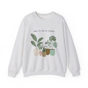 Want to See My Plants Sweatshirt - Plant Mom Sweatshirt, Botanical Sweatshirt, Plant Lady, Plant Lover, Plant Hoodie