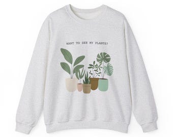 Want to See My Plants Sweatshirt - Plant Mom Sweatshirt, Botanical Sweatshirt, Plant Lady, Plant Lover, Plant Hoodie