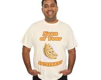 Indian Birthday Gift Unisex Heavy Cotton Tee, Naan of my business, Desi Funny Tee, Sarcastic Shirt, Gift for Foodies