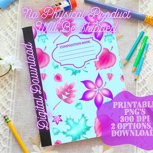 May include: A composition book with a light blue cover featuring a floral design in pink, purple, and teal. The text "Digital Download" is on the spine. The image also includes text that says "No Physical Product Will Be Shipped" and "Printable PNG's".